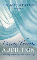 Divine Therapy and Addiction - Centering Prayer and the Twelve Steps