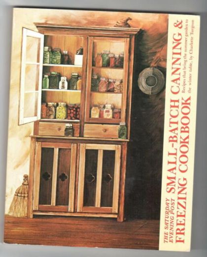 Saturday Evening Post Small - Batch Canning & Freezing Cookbook - Recipes That Bring the Summer Garden to the Winter Table