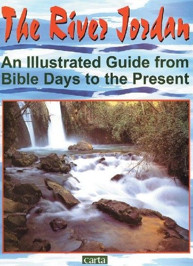 River Jordan - An Illustrated Guide From Bible Days to the Present