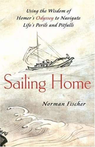 Sailing Home - Using Homer's Odyssey to Navigate Life's Perils and Pitfalls