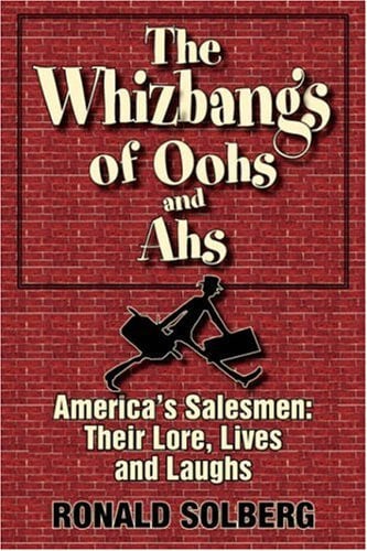 Whizbangs of Oohs and Ahs - America’s Salesmen - Their Lore, Lives and Laughs