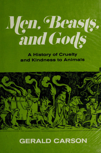 Men, Beasts, and Gods: A History of Cruelty and Kindness to Animals