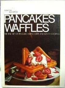 Pancakes and Waffles - The Fine Art of Pancake, Waffle, Crepe and Blintz Cooking