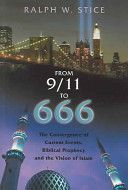 From 9/11 to 666 the Convergence of Current Events, Biblical Prophecy and the Vision of Islam