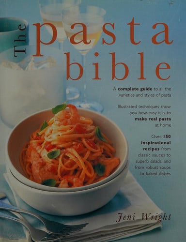 Pasta Bible - The Definitive Guide to Choosing, Making Cooking and Enjoying Italian Pasta