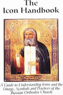 Icon Handbook - A Guide to Understanding Icons and the Liturgy Symbols and Practices of the Russian Orthodox Church