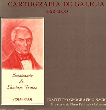 Cartografia De Galicia, 1522 - 1900 - Bicentenario De Domingo Fontan Rodriguez, 1788 - 1988