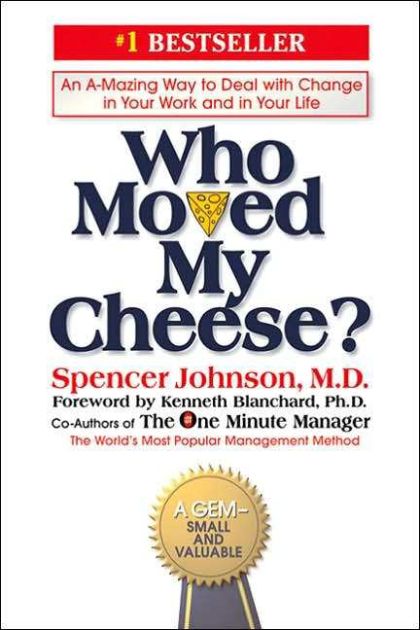 Who Moved My Cheese? An Amazing Way to Deal With Change in Your Work and in Your Life