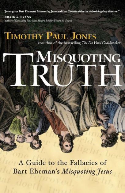 Misquoting Truth - A Guide to the Fallacies of Bart Ehrman's