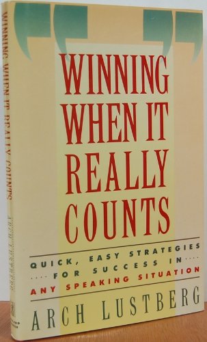Winning When It Really Counts: Quick, Easy Strategies for Success in Any Speaking Situation