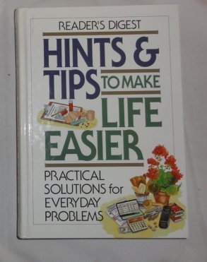 Hints & Tips To Make Life Easier : Practical Solutions for Everyday Problems