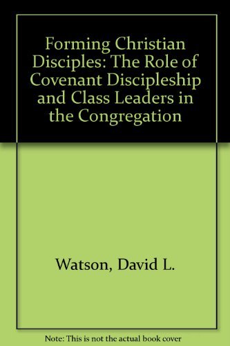 Forming Christian Disciples: The Role of Covenant Discipleship and Class Leaders in the Congregation