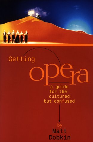 Getting Opera: A Guide for the Cultured but Confused