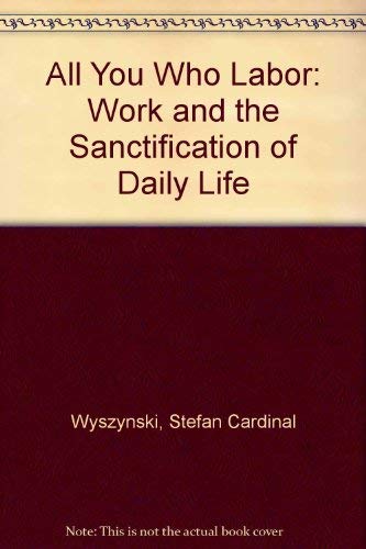 All You Who Labor: Work and the Sanctification of Daily Life