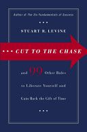 Cut to the Chase - and 99 Other Rules to Liberate Yourself and Gain Back the Gift of Time
