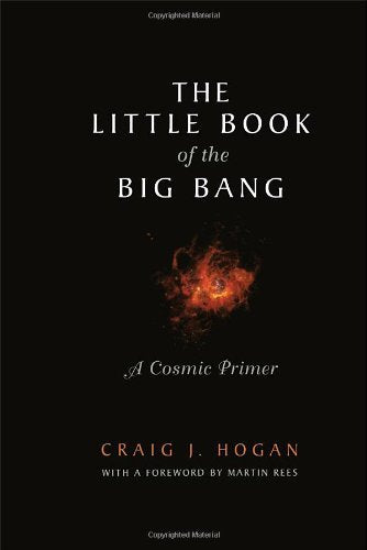 By Craig J. Hogan The Little Book of the Big Bang: A Cosmic Primer (Little Book Series) (Corrected) [Hardcover]