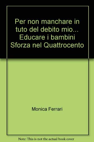 Per non manchare in tuto del debito mio... Educare i bambini Sforza nel Quattrocento