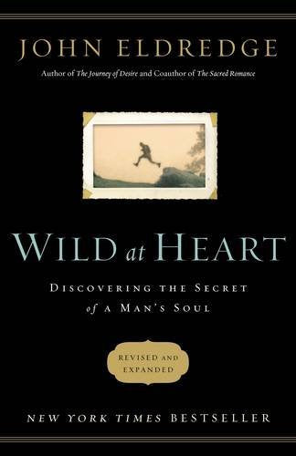 Wild at Heart: Discovering the Secret of a Man's Soul
