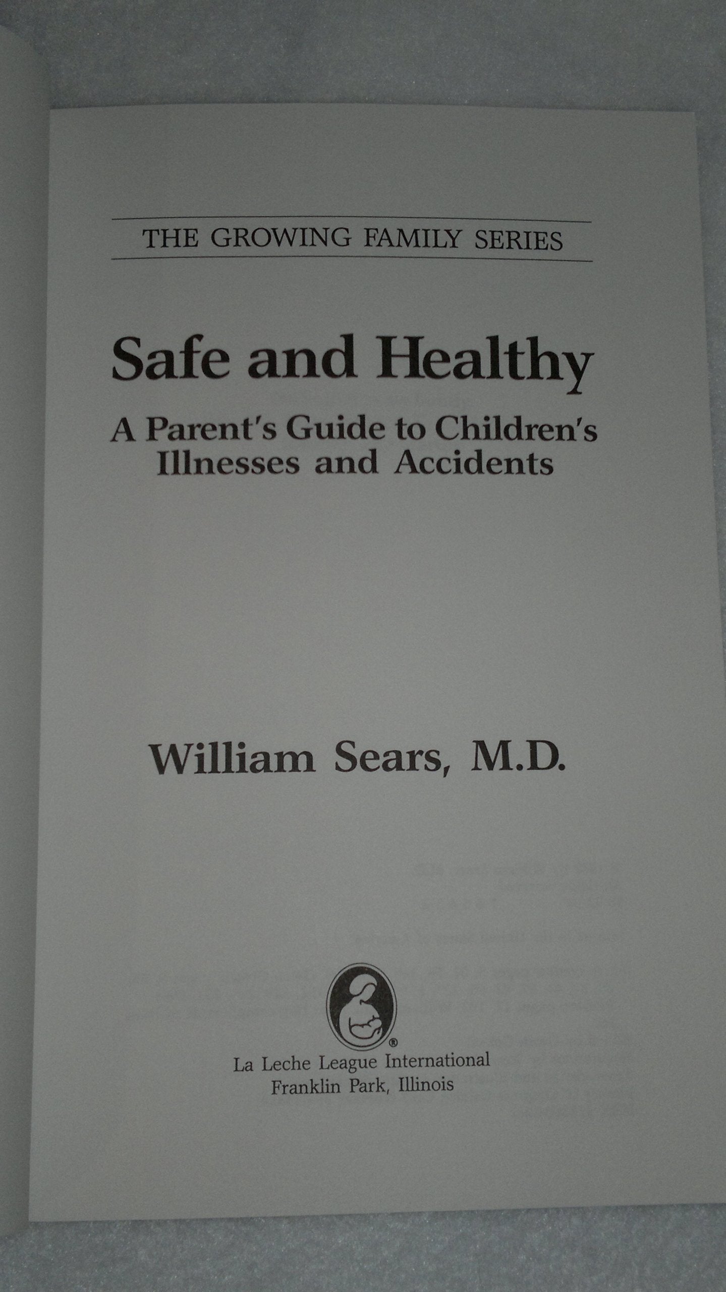 Safe and Healthy: A Parent's Guide to Children's Illnesses and Accidents (Growing Family Series)