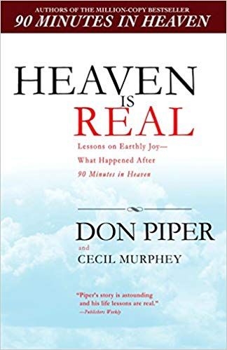 Heaven Is Real Lessons on Earthly Joy - - From the Man Who Spent 90 Minutes in Heaven