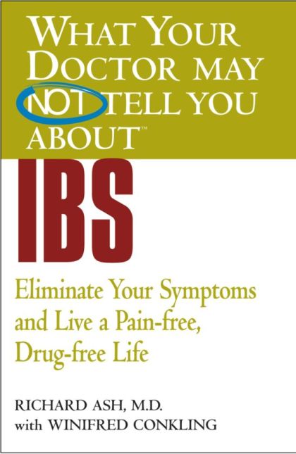 What Your Doctor May Not Tell You About IBS Eliminate Your Symptoms and Live a Pain - Free, Drug - Free Life (What Your Doctor May Not Tell You About)