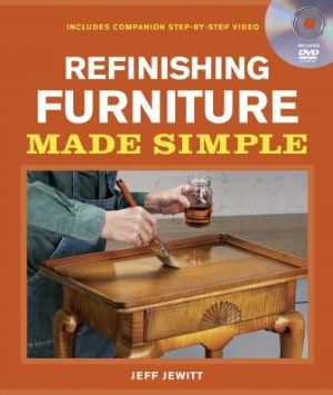 Refinishing Furniture Made Simple - Includes Companion Step-By-Step Video