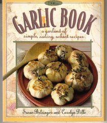 Garlic Book - A Garland of Simple, Savory, Robust Recipes