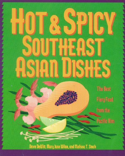 Hot & Spicy Southeast Asian Dishes: The Best Fiery Food from the Pacific Rim
