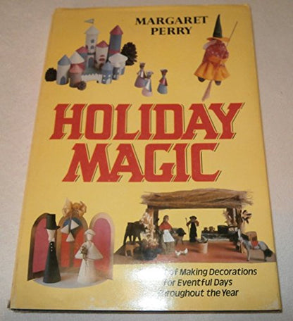 Holiday Magic : The Art of Making Decorations for Eventful Days Thoughout the Year