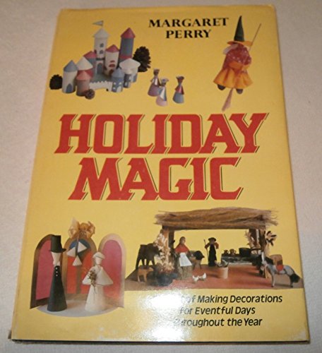 Holiday Magic : The Art of Making Decorations for Eventful Days Thoughout the Year