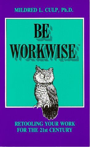 Be WorkWise : Retooling Your Work for the 21st Century