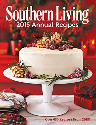 Southern Living 2015 Annual Recipes: Over 650 Recipes From 2015!