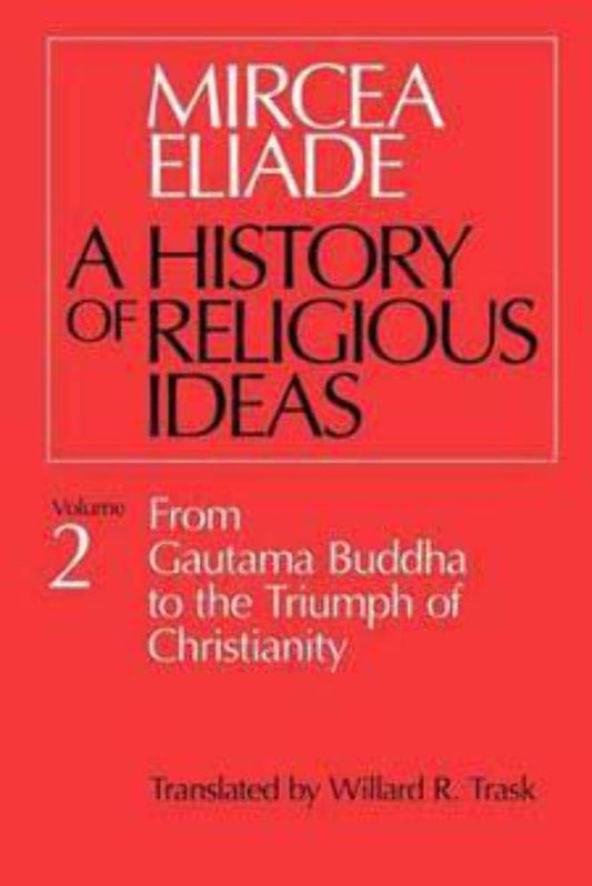 A History of Religious Ideas, Vol. 2: From Gautama Buddha to the Triumph of Christianity
