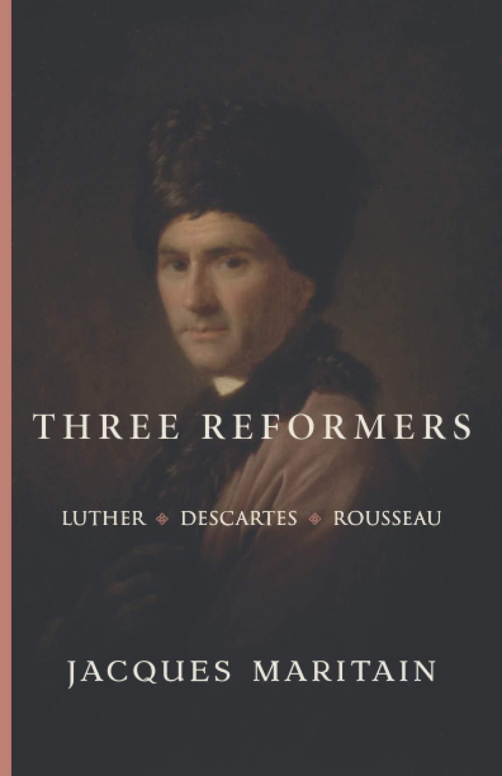Three Reformers: Luther, Descartes, Rousseau