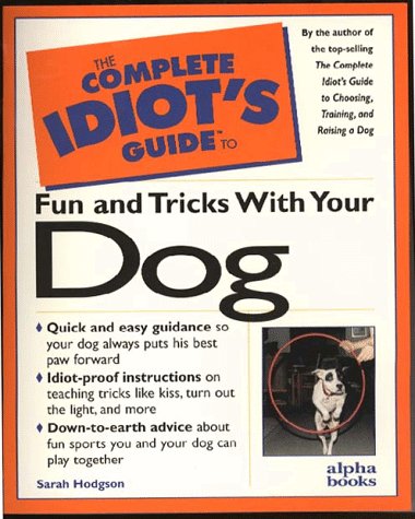 The Complete Idiot's Guide to Fun and Tricks With Your Dog