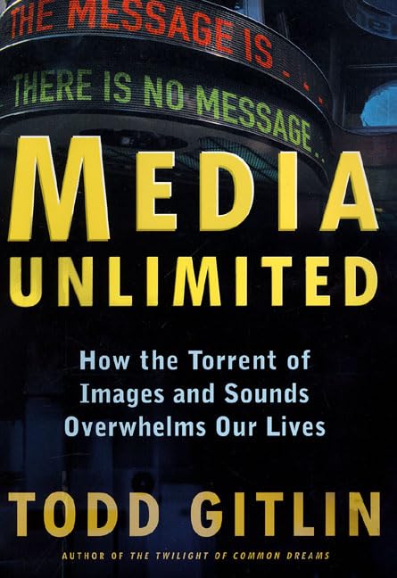 Media Unlimited: How the Torrent of Images and Sounds Overwhelms Our Lives