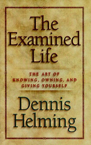 The Examined Life: The Art of Knowing, Owning, and Giving Yourself