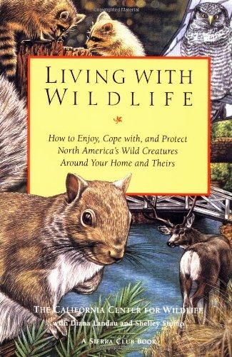 Living With Wildlife - How to Enjoy, Cope With, and Protect North America's Wild Creatures Around Your Home and Theirs