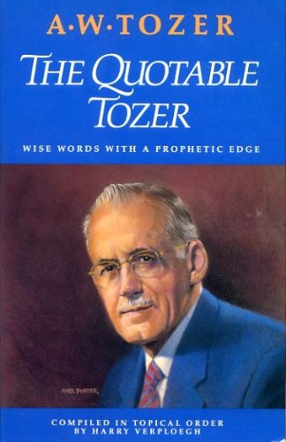 The Quotable Tozer: Wise Words With a Prophetic Edge