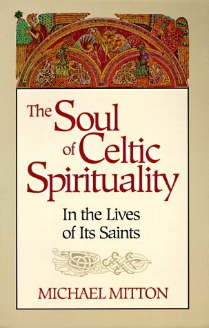 The Soul of Celtic Spirituality: In the Lives of Its Saints by Michael Mitton (1996-01-03)