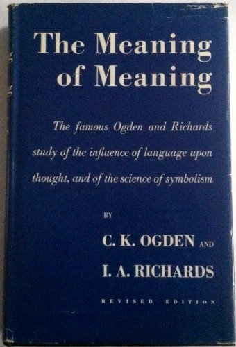 The Meaning of Meaning: The Famous Ogden and Richards Study of the Influence of Language Upon Thought, and of the Science of Symbolism