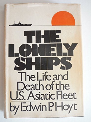 The lonely ships: The life and death of the U.S. Asiatic Fleet
