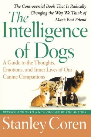 Intelligence of Dogs - A Guide to the Thoughts, Emotions, and Inner Lives of Our Canine Companions