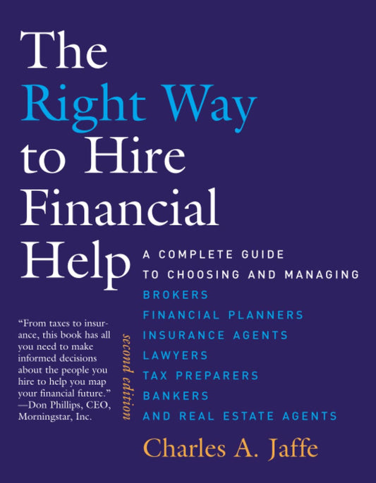 The Right Way to Hire Financial Help - 2nd Ed.: A Complete Guide to Choosing and Managing Brokers, Financial Planners, Insurance Agents, Lawyers, Tax Preparers, Bankers, and Real Estate Agents