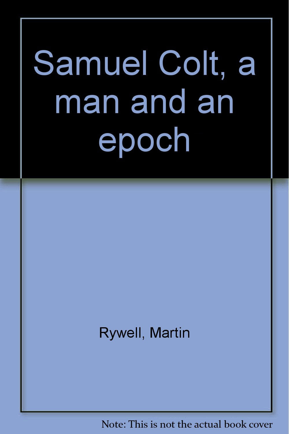 Samuel Colt, a man and an epoch
