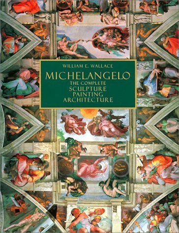 Michaelangelo : the Complete Sculpture, Painting, Architecture / William E. Wallace by William E. Wallace (1998-01-01)
