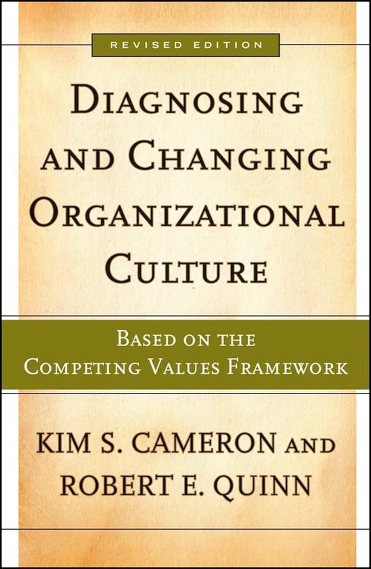 Diagnosing And Changing Organizational Culture: Based on the Competing Values Framework (The Jossey-bass Business & Management Series)