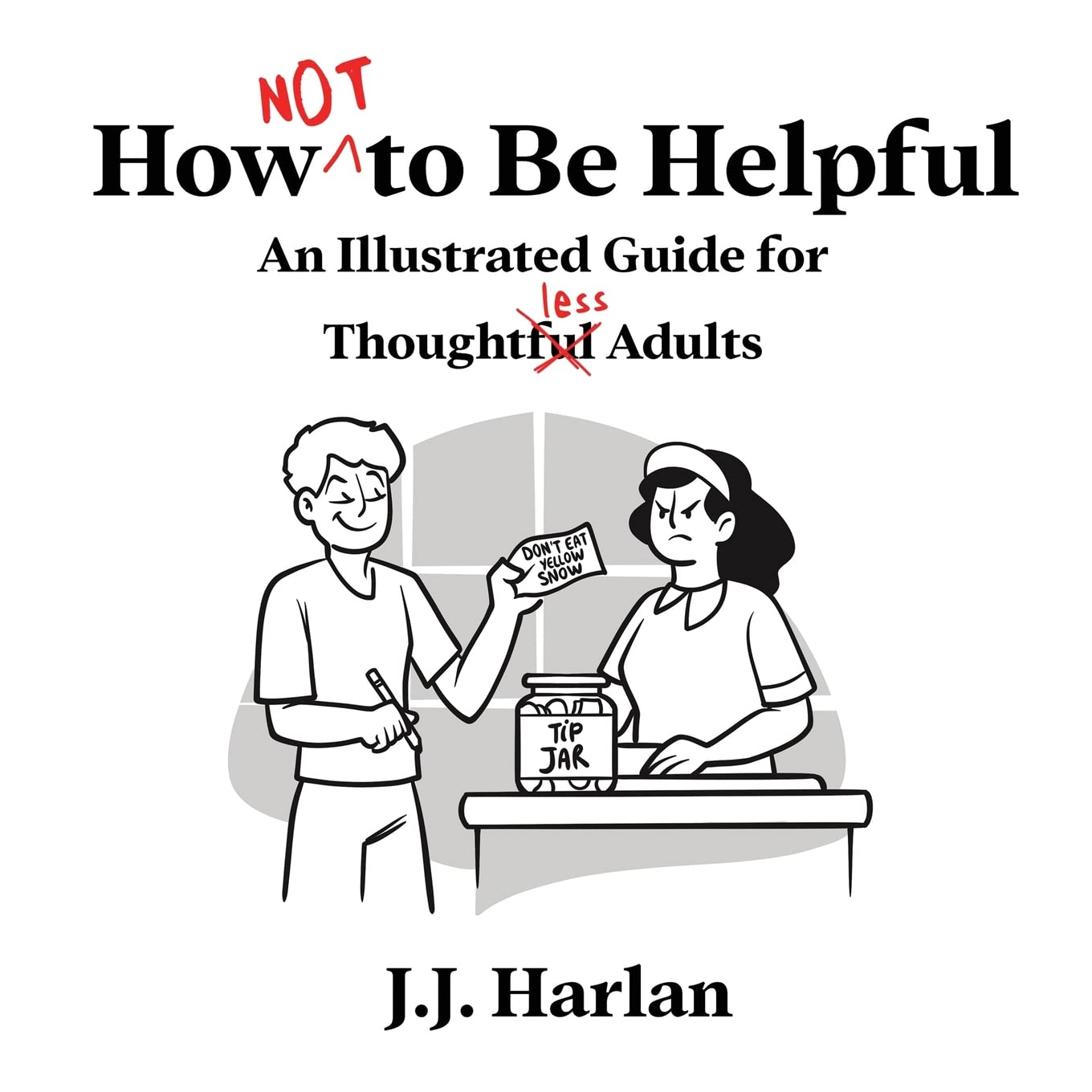 How Not to Be Helpful: An Illustrated Guide for Thoughtless Adults