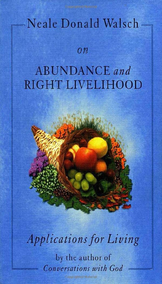 Neale Donald Walsch on Abundance and Right Livelihood: Applications for Living series