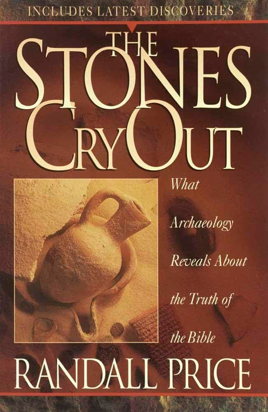 The Stones Cry Out: What Archaeology Reveals About the Truth of the Bible